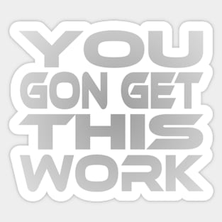 You Gon Get This Work Idium Series Sticker